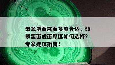 翡翠蛋面戒面多厚合适，翡翠蛋面戒面厚度如何选择？专家建议指南！