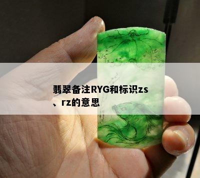 翡翠备注RYG和标识zs、rz的意思