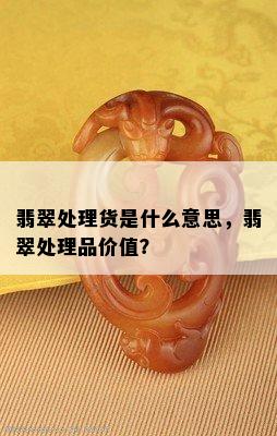 翡翠处理货是什么意思，翡翠处理品价值？