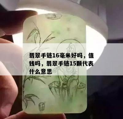 翡翠手链16毫米好吗，值钱吗，翡翠手链15颗代表什么意思