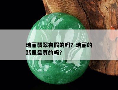 瑞丽翡翠有假的吗？瑞丽的翡翠是真的吗？