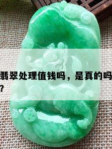 翡翠处理值钱吗，是真的吗？