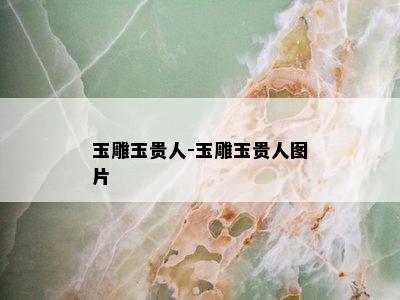 玉雕玉贵人-玉雕玉贵人图片