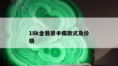 18k金翡翠手镯款式及价格