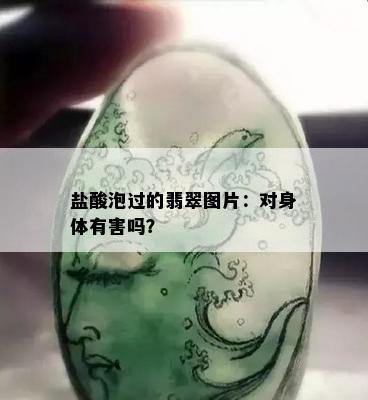 盐酸泡过的翡翠图片：对身体有害吗？