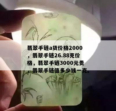 翡翠手链a货价格2000，翡翠手链26.88克价格，翡翠手链3000元贵，翡翠手链值多少钱一克。