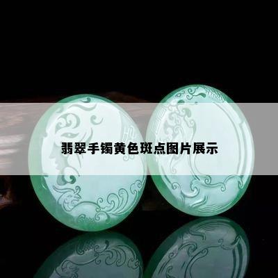 翡翠手镯黄色斑点图片展示