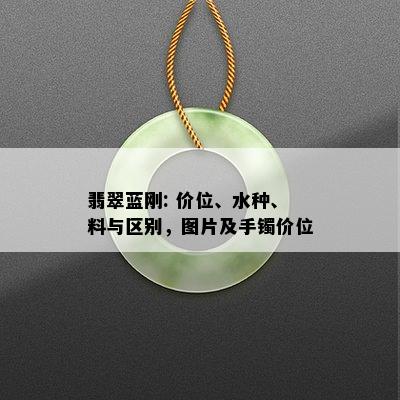 翡翠蓝刚: 价位、水种、料与区别，图片及手镯价位