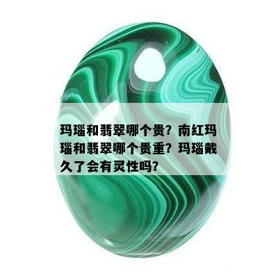 玛瑙和翡翠哪个贵？南红玛瑙和翡翠哪个贵重？玛瑙戴久了会有灵性吗？