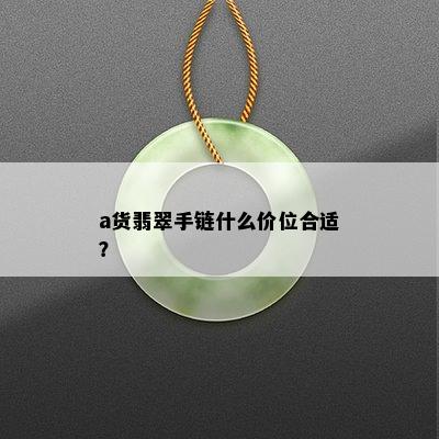 a货翡翠手链什么价位合适？