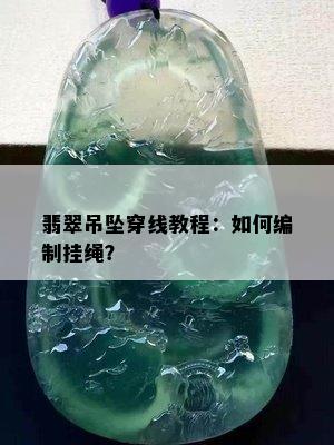 翡翠吊坠穿线教程：如何编制挂绳？