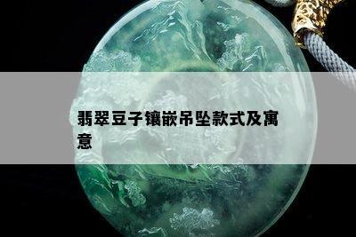 翡翠豆子镶嵌吊坠款式及寓意