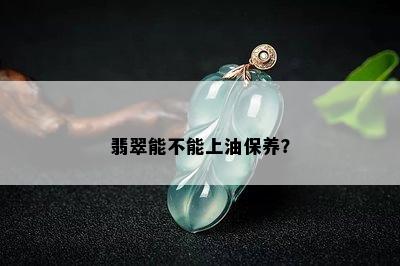 翡翠能不能上油保养？