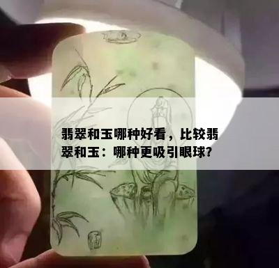 翡翠和玉哪种好看，比较翡翠和玉：哪种更吸引眼球？