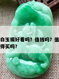 白玉镯好看吗？值钱吗？值得买吗？