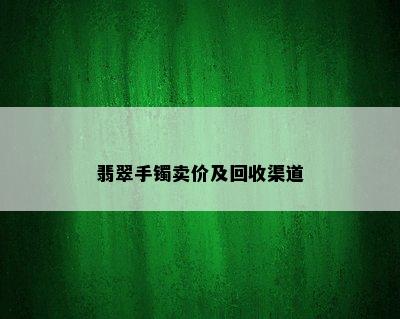 翡翠手镯卖价及回收渠道