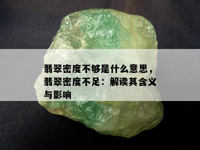 翡翠密度不够是什么意思，翡翠密度不足：解读其含义与影响