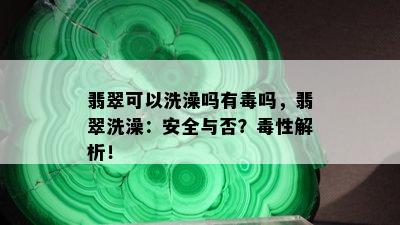 翡翠可以洗澡吗有吗，翡翠洗澡：安全与否？性解析！