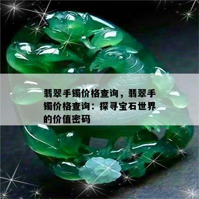 翡翠手镯价格查询，翡翠手镯价格查询：探寻宝石世界的价值密码