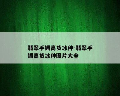 翡翠手镯高货冰种-翡翠手镯高货冰种图片大全