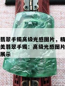 翡翠手镯高级光感图片，精美翡翠手镯：高级光感图片展示