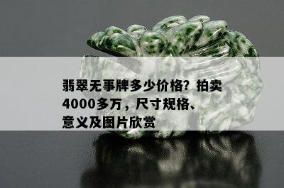 翡翠无事牌多少价格？拍卖4000多万，尺寸规格、意义及图片欣赏