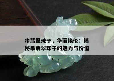 串翡翠珠子，华丽绝伦：揭秘串翡翠珠子的魅力与价值