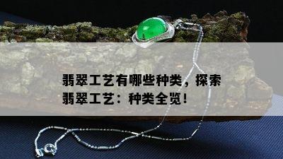 翡翠工艺有哪些种类，探索翡翠工艺：种类全览！