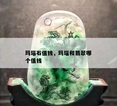 玛瑙石值钱，玛瑙和翡翠哪个值钱