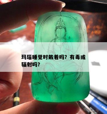 玛瑙睡觉时戴着吗？有或辐射吗？