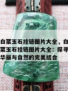 白菜玉石挂链图片大全，白菜玉石挂链图片大全：探寻华丽与自然的完美结合