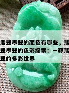 翡翠墨翠的颜色有哪些，翡翠墨翠的色彩探索：一窥翡翠的多彩世界