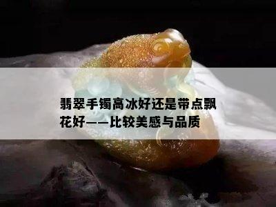 翡翠手镯高冰好还是带点飘花好——比较美感与品质