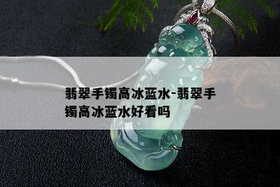 翡翠手镯高冰蓝水-翡翠手镯高冰蓝水好看吗