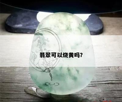 翡翠可以烧黄吗？