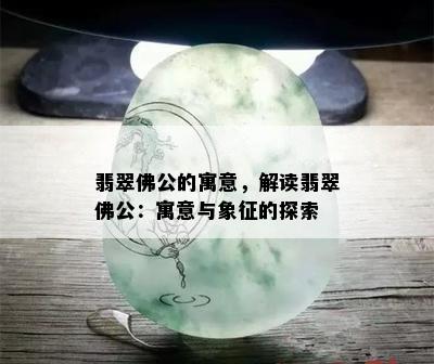 翡翠佛公的寓意，解读翡翠佛公：寓意与象征的探索