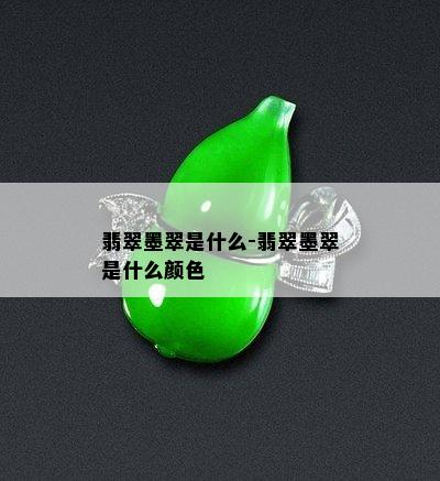 翡翠墨翠是什么-翡翠墨翠是什么颜色