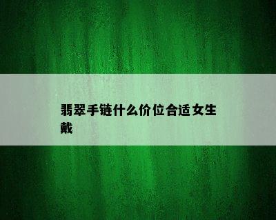 翡翠手链什么价位合适女生戴