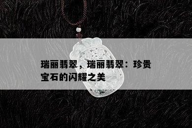 瑞丽翡翠，瑞丽翡翠：珍贵宝石的闪耀之美