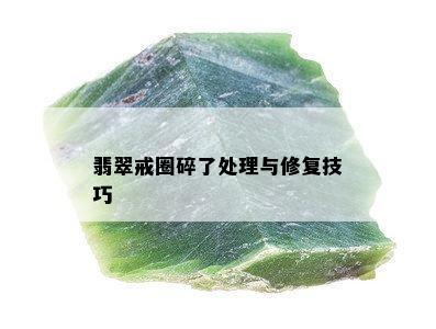 翡翠戒圈碎了处理与修复技巧