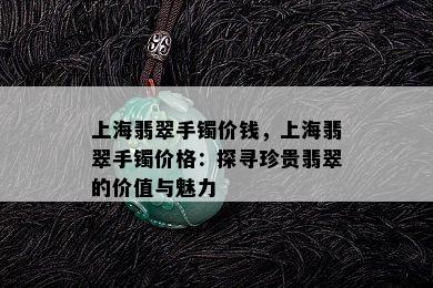 上海翡翠手镯价钱，上海翡翠手镯价格：探寻珍贵翡翠的价值与魅力