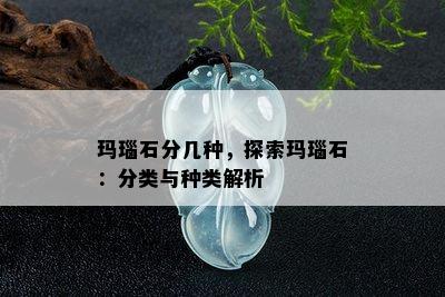 玛瑙石分几种，探索玛瑙石：分类与种类解析