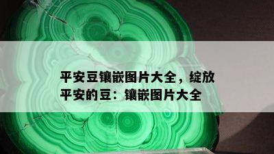 平安豆镶嵌图片大全，绽放平安的豆：镶嵌图片大全