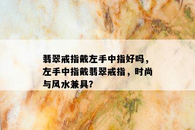 翡翠戒指戴左手中指好吗，左手中指戴翡翠戒指，时尚与风水兼具？