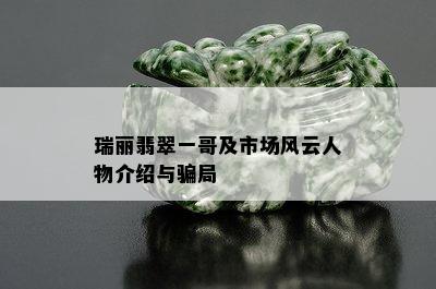 瑞丽翡翠一哥及市场风云人物介绍与骗局