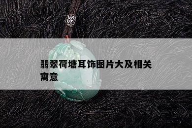 翡翠荷塘耳饰图片大及相关寓意