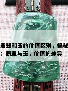 翡翠和玉的价值区别，揭秘：翡翠与玉，价值的差异