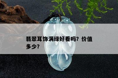 翡翠耳饰满绿好看吗？价值多少？