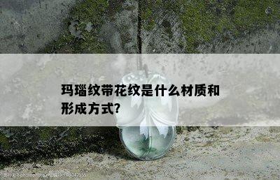 玛瑙纹带花纹是什么材质和形成方式？