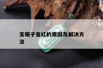 玉镯子变红的原因及解决方法